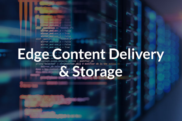 Edge Content Delivery & Storage
