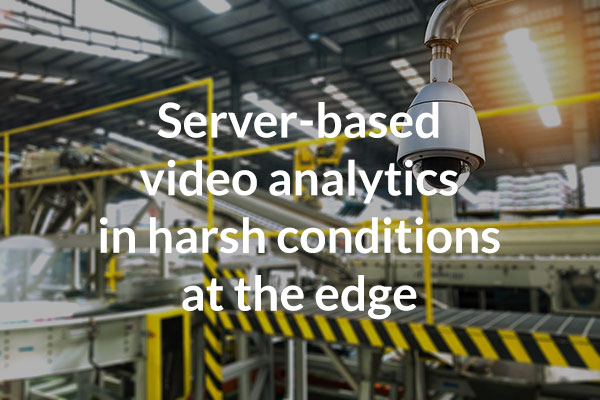Server-based video analytics at the edge in harsh conditions